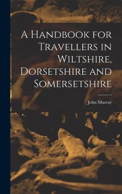 A Handbook for Travellers in Wiltshire, Dorsetshire and Somersetshire - Murray, John