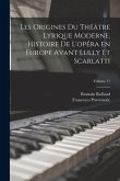 Les origines du théâtre lyrique moderne. Histoire de l'opéra en Europe avant Lully et Scarlatti; Volume 71