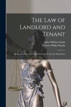 The Law of Landlord and Tenant; Being a Course of Lectures Delivered at the Law Institution; - Smith, John William; Maude, Frederic Philip