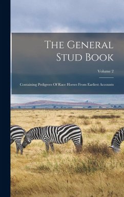 Cover The General Stud Book: Containing Pedigrees Of Race Horses From Earliest Accounts; Volume 2