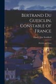 Bertrand Du Guesclin, Constable of France; his Life and Times