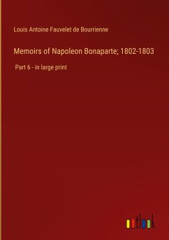 Memoirs of Napoleon Bonaparte; 1802-1803 - Bourrienne, Louis Antoine Fauvelet De