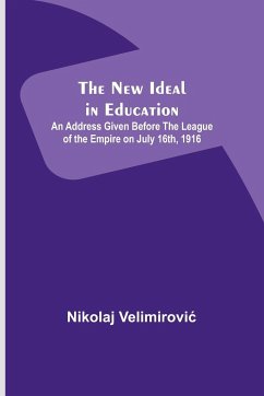 The New Ideal in Education ; An Address Given Before the League of the Empire on July 16th, 1916 - Velimirovi¿, Nikolaj