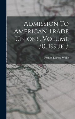 Admission To American Trade Unions, Volume 30, Issue 3 - Wolfe, French Eugene