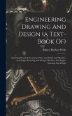 Engineering Drawing And Design (a Text-book Of): Including Practical Geometry, Plane And Solid, And Machine And Engine Drawing And Design: Machine And