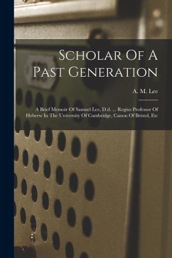 Cover Scholar Of A Past Generation: A Brief Memoir Of Samuel Lee, D.d. ... Regius Professor Of Hebrew In The University Of Cambridge, Canon Of Bristol, Et