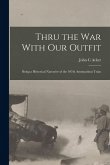 Thru the War With Our Outfit: Being a Historical Narrative of the 107th Ammunition Train Thru the War With Our Outfit: Being a Historical Narrative of the 107th Ammunition Train