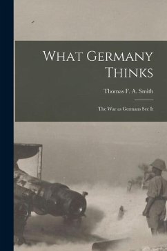 What Germany Thinks: The War as Germans see it - Smith, Thomas F. A.