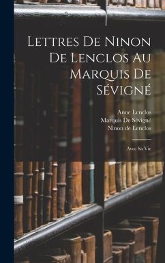 Lettres De Ninon De Lenclos Au Marquis De Sévigné: Avec Sa Vie - de Lenclos, Ninon; Lenclos, Anne; De Sévigné, Marquis