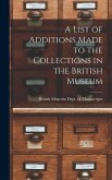 A List of Additions Made to the Collections in the British Museum