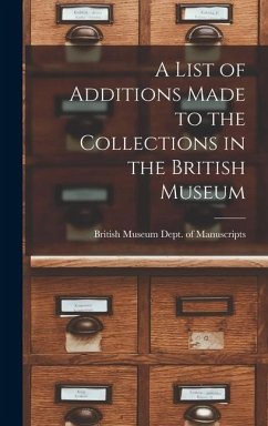 A List of Additions Made to the Collections in the British Museum - Museum Dept of Manuscripts, British