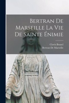 Bertran de Marseille la Vie de Sainte Énimie - Brunel, Clovis; Marseille, Bertran De Bertran de Marseille la Vie de Sainte Énimie - Brunel, Clovis; Marseille, Bertran De