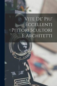 Vite De' Piu' Eccellenti Pittori Scultori E Architetti - Anonymous