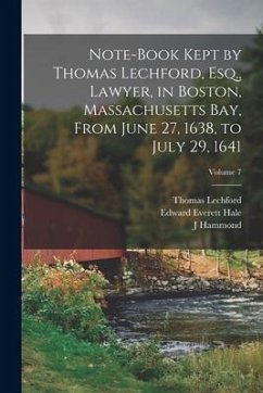 Note-book Kept by Thomas Lechford, Esq., Lawyer, in Boston, Massachusetts Bay, From June 27, 1638, to July 29, 1641; Volume 7 - Hale, Edward Everett; Lechford, Thomas; Trumbull, J Hammond