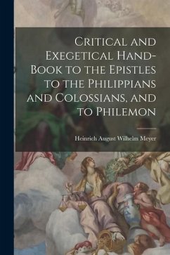Critical and Exegetical Hand-book to the Epistles to the Philippians and Colossians, and to Philemon - Meyer, Heinrich August Wilhelm