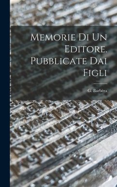 Memorie di un Editore. Pubblicate dai Figli - Barbèra, G.