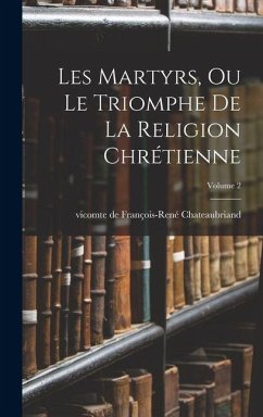 Cover Les martyrs, ou le triomphe de la religion chrétienne; Volume 2