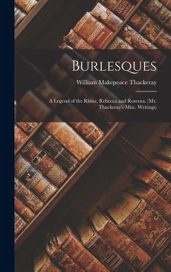Burlesques: A Legend of the Rhine, Rebecca and Rowena. (Mr. Thackeray's Misc. Writings) - Thackeray, William Makepeace