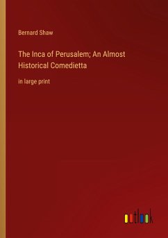 The Inca of Perusalem; An Almost Historical Comedietta - Shaw, Bernard