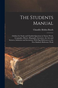 Cover The Students Manual: Outlines for Study and Classfied Questions in Nature-Work, Geography, History, Biography, Literature, the Arts and Sci