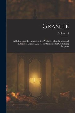 Granite: Published ... in the Interests of the Producer, Manufacturer and Retailer of Granite As Used for Monumental Or Buildin - Anonymous