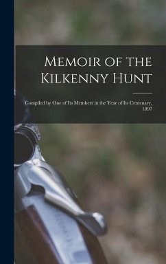 Memoir of the Kilkenny Hunt; Compiled by one of its Members in the Year of its Centenary, 1897 - Anonymous