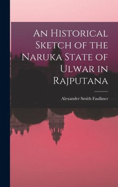 An Historical Sketch of the Naruka State of Ulwar in Rajputana - Faulkner, Alexander Smith