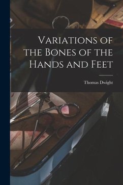 Variations of the Bones of the Hands and Feet - Dwight, Thomas