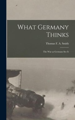 What Germany Thinks: The War as Germans see it - Smith, Thomas F. A.