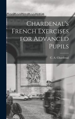 Chardenal's French Exercises for Advanced Pupils - Chardenal, C A