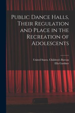 Public Dance Halls, Their Regulation and Place in the Recreation of Adolescents - Gardner, Ella