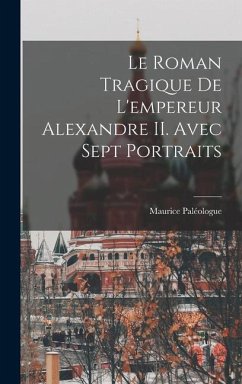 Le roman tragique de l'empereur Alexandre II. Avec sept portraits - Paléologue, Maurice