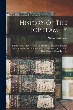 Cover History Of The Tope Family: Setting Forth A Full Account Of The Trials, Successes, Peculiar Characteristics, Occupations, Etc., Of This Race Of Pe