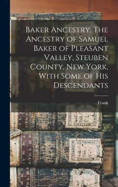 Baker Ancestry. The Ancestry of Samuel Baker of Pleasant Valley, Steuben County, New York, With Some of His Descendants - Baker, Frank