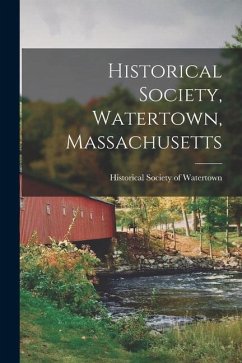 Historical Society, Watertown, Massachusetts - Society of Watertown (Mass )., Histori