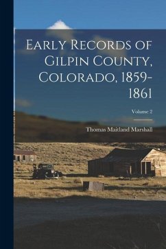 Early Records of Gilpin County, Colorado, 1859-1861; Volume 2 - Marshall, Thomas Maitland