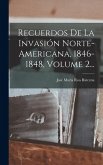 Recuerdos De La Invasión Norte-americana, 1846-1848, Volume 2... Recuerdos De La Invasión Norte-americana, 1846-1848, Volume 2...