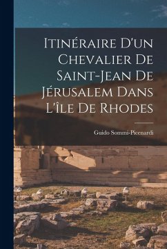 Itinéraire D'un Chevalier De Saint-Jean De Jérusalem Dans L'île De Rhodes - Sommi-Picenardi, Guido