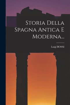 Storia Della Spagna Antica E Moderna... - Bossi, Luigi