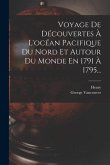 Voyage De Découvertes À L'océan Pacifique Du Nord Et Autour Du Monde En 1791 À 1795...