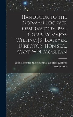 Handbook to the Norman Lockyer Observatory. 1921. Comp. by Major William J.S. Lockyer, Director. Hon sec., Capt. W.N. McClean