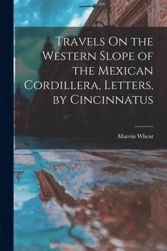 Travels On the Western Slope of the Mexican Cordillera, Letters, by Cincinnatus - Wheat, Marvin