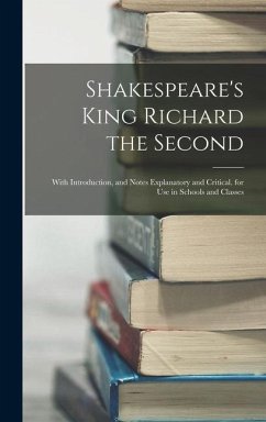 Shakespeare's King Richard the Second: With Introduction, and Notes Explanatory and Critical. for Use in Schools and Classes - Anonymous