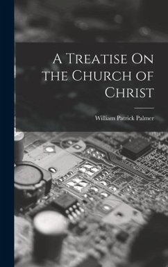 A Treatise On the Church of Christ - Palmer, William Patrick