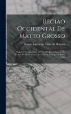 Região Occidental De Matto Grosso: Viagem E Estudos Sobre O Valle Do Baixo Guaporé Da Cidade De Matto Grosso Ao Forte Do Principe Da Beira, 1906
