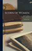 Scorn of Women: In Three Acts Scorn of Women: In Three Acts