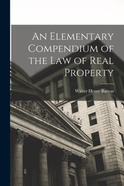 An Elementary Compendium of the Law of Real Property - Burton, Walter Henry