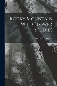 Rocky Mountain Wild Flower Studies - Longyear, Burton O. Rocky Mountain Wild Flower Studies - Longyear, Burton O.