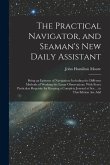 The Practical Navigator, and Seaman's New Daily Assistant: Being an Epitome of Navigation: Including the Different Methods of Working the Lunar Observ