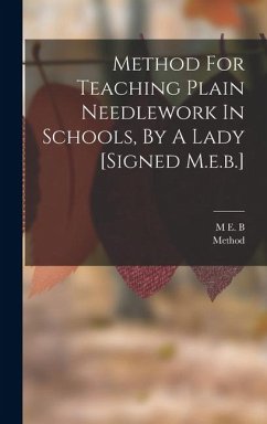 Method For Teaching Plain Needlework In Schools, By A Lady [signed M.e.b.] - B, M E; Method